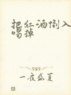 把红酒倒入b里喝掉