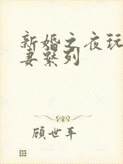 新婚之夜玩弄人妻系列