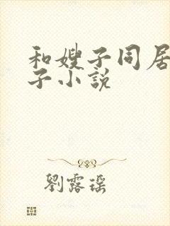 和嫂子同居的日子小说
