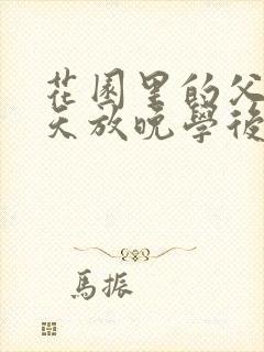 花园里的父爱有天放晚学后