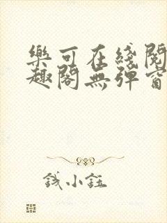 乐可在线阅读笔趣阁无弹窗
