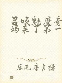 召唤魅魔竟是妈妈来了第一季