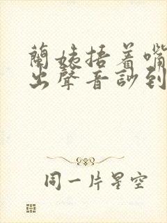 兰姨捂着嘴怕发出声音吵到封面