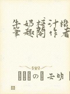 牛奶榨汁机po笔趣阁作者炖一碗汤无广封面