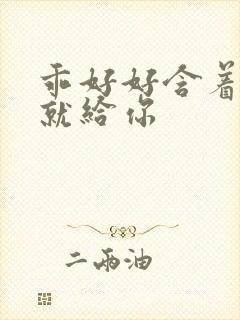 乖好好含着待会就给你