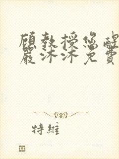 顾教授您醒了吗严沐沐免费阅读