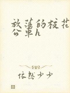 放荡的校花女友公车h