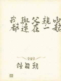 我与父亲吃饭时都连在一起