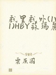 戏里戏外(1V1)HBY苏玛丽全文免费阅读