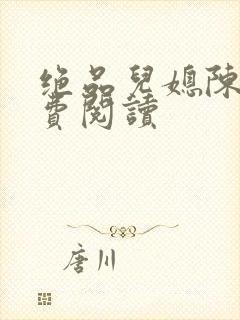 绝品儿媳陈婷免费阅读