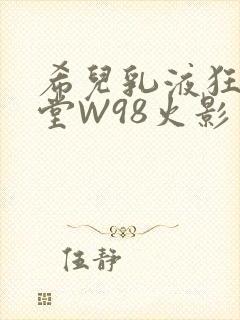 希儿乳液狂飙天堂W98火影封面