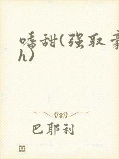 嗜甜(强取豪夺h)