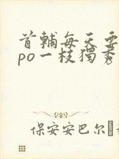 首辅每天要不够po一枝独秀