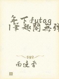 年下futagl笔趣阁无弹窗