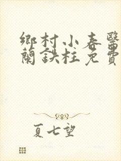 乡村小春医王淑兰铁柱免费阅读全文