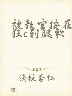 被教官按在寝室狂c到腿软
