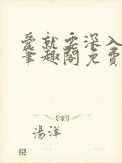 爱就要深入浅出笔趣阁免费阅读