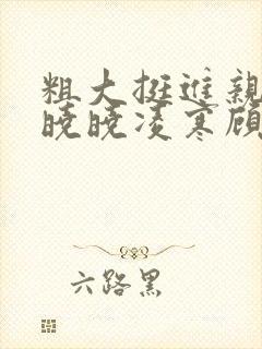粗大挺进亲女h晓晓凌寒顾晓晓封面