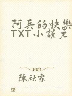 阿兵的快乐生活TXT小说免费阅读全章