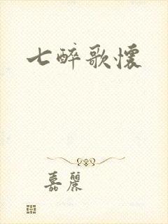 七醉歌怀