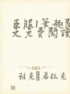 臣服1笔趣阁全文免费阅读无弹窗