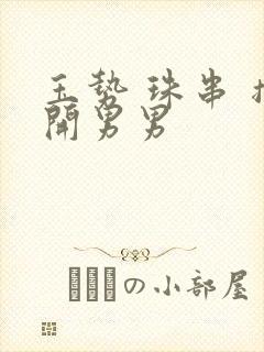 玉势 珠串 撑开男男