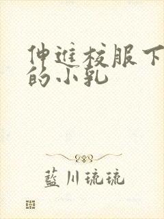 伸进校服下白嫩的小乳