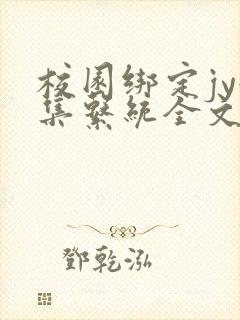 校园绑定jy收集系统全文免费
