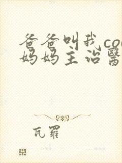 爸爸叫我cod妈妈主治医生