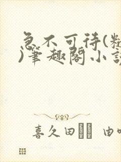 急不可待(糙汉)笔趣阁小说内容