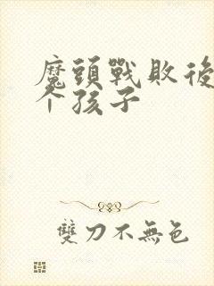 魔头战败后多了个孩子