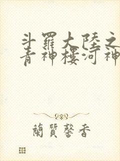 斗罗大陆之神界青神楼河神笔趣阁