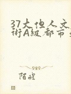 37大但人文艺术A级都市天气