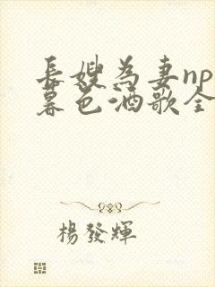 长嫂为妻npn暮色酒歌全文