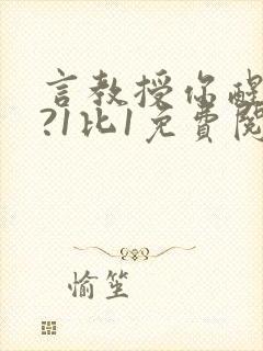 言教授你醒了吗?1比1免费阅读