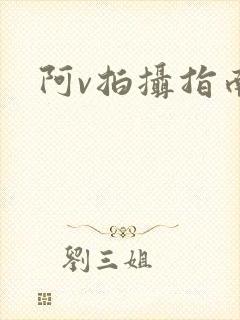 阿v拍摄指南