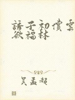 诱子初偿云雨孽欲福林