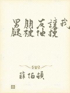 男朋友让我打开腿被他摸