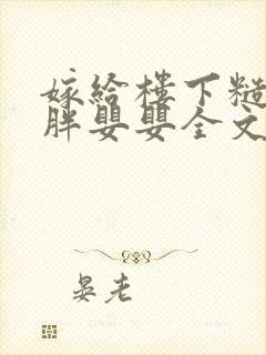 嫁给楼下糙汉后胖婴婴全文免费阅读封面