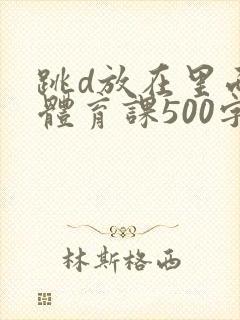 跳d放在里面上体育课500字封面