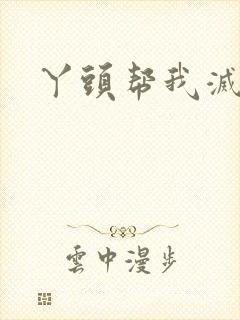 丫头帮我灭灭火