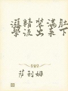 涨精装满肚子上学流出来下载