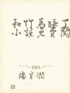 和竹马睡了以后小说免费阅读全文笔趣