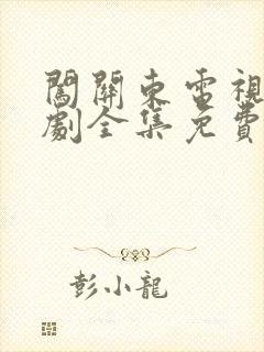 闯关东电视连续剧全集免费观看