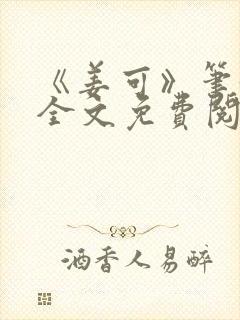 《姜可》笔趣阁全文免费阅读