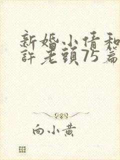 新婚小倩和邻居许老头75篇