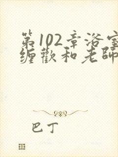 第102章浴室缠欢和老师