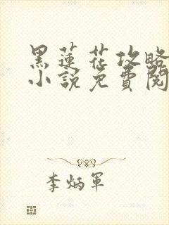 黑莲花攻略手册小说免费阅读