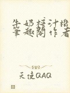 牛奶榨汁机po笔趣阁作者炖一碗汤