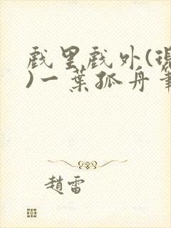 戏里戏外(现场)一叶孤舟笔趣阁全文